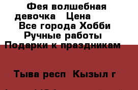 Фея-волшебная девочка › Цена ­ 550 - Все города Хобби. Ручные работы » Подарки к праздникам   . Тыва респ.,Кызыл г.